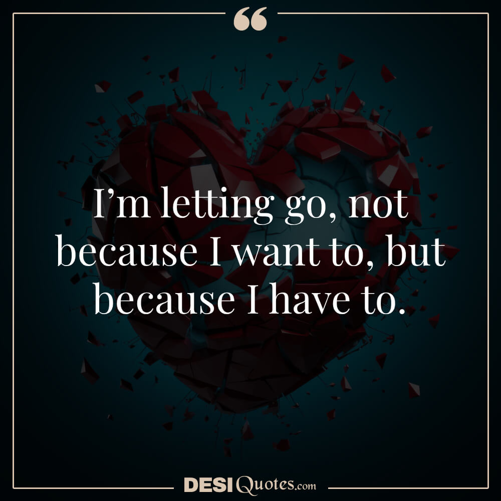 I’m Letting Go, Not Because I Want To, But Because I Have To.