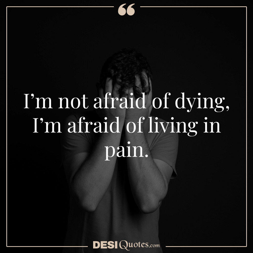 I’m Not Afraid Of Dying; I’m Afraid Of