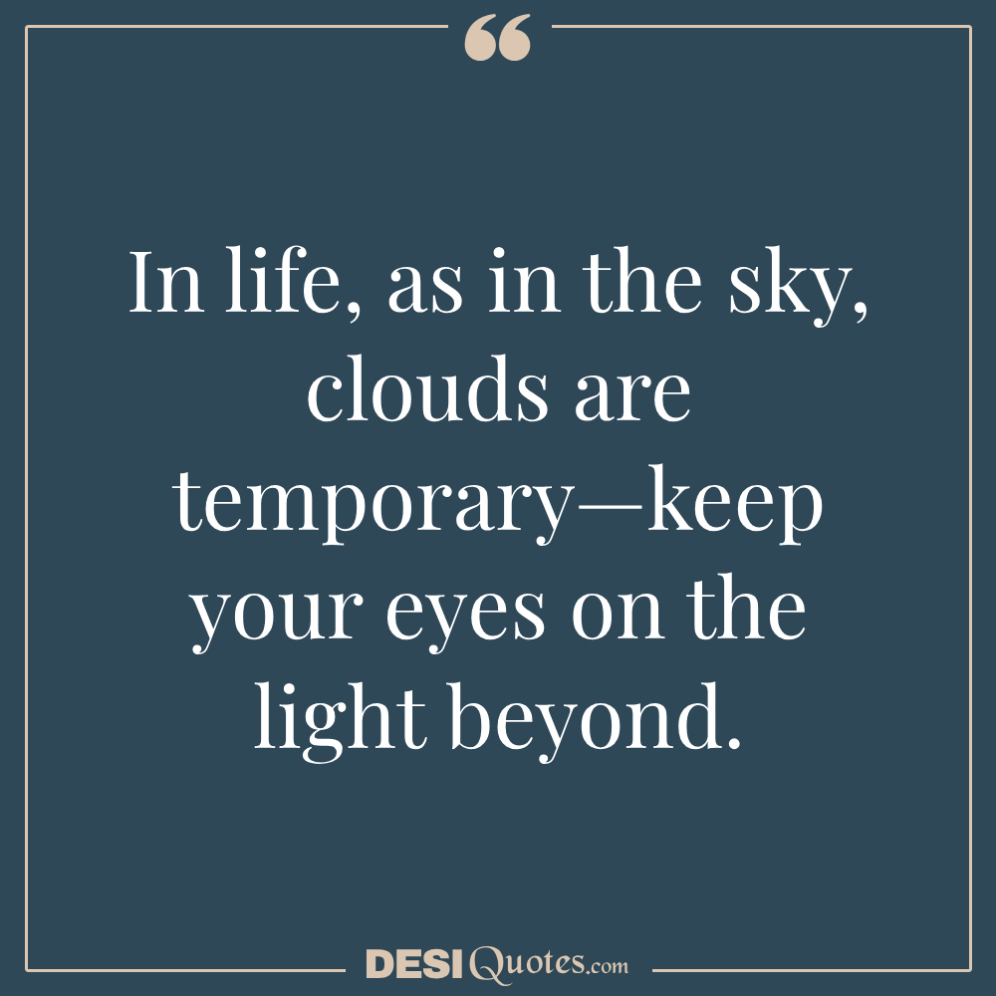 In Life, As In The Sky, Clouds Are Temporary—keep Your