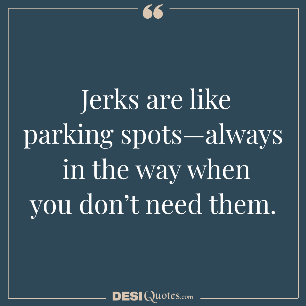 Jerks Are Like Parking Spots