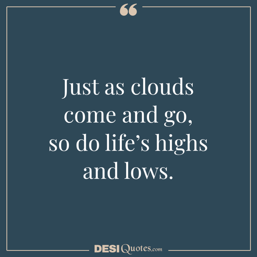 Just As Clouds Come And Go, So Do Life’s Highs And Lows.