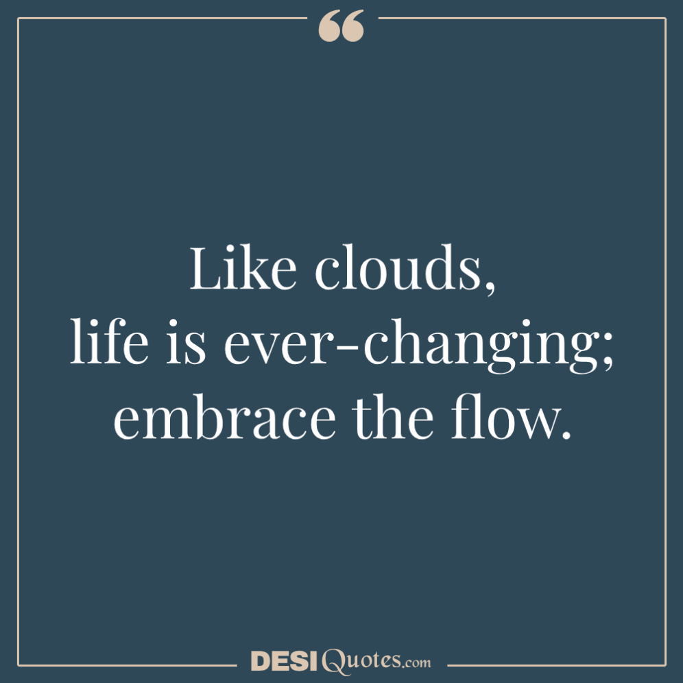 Like Clouds, Life Is Ever Changing; Embrace The Flow.