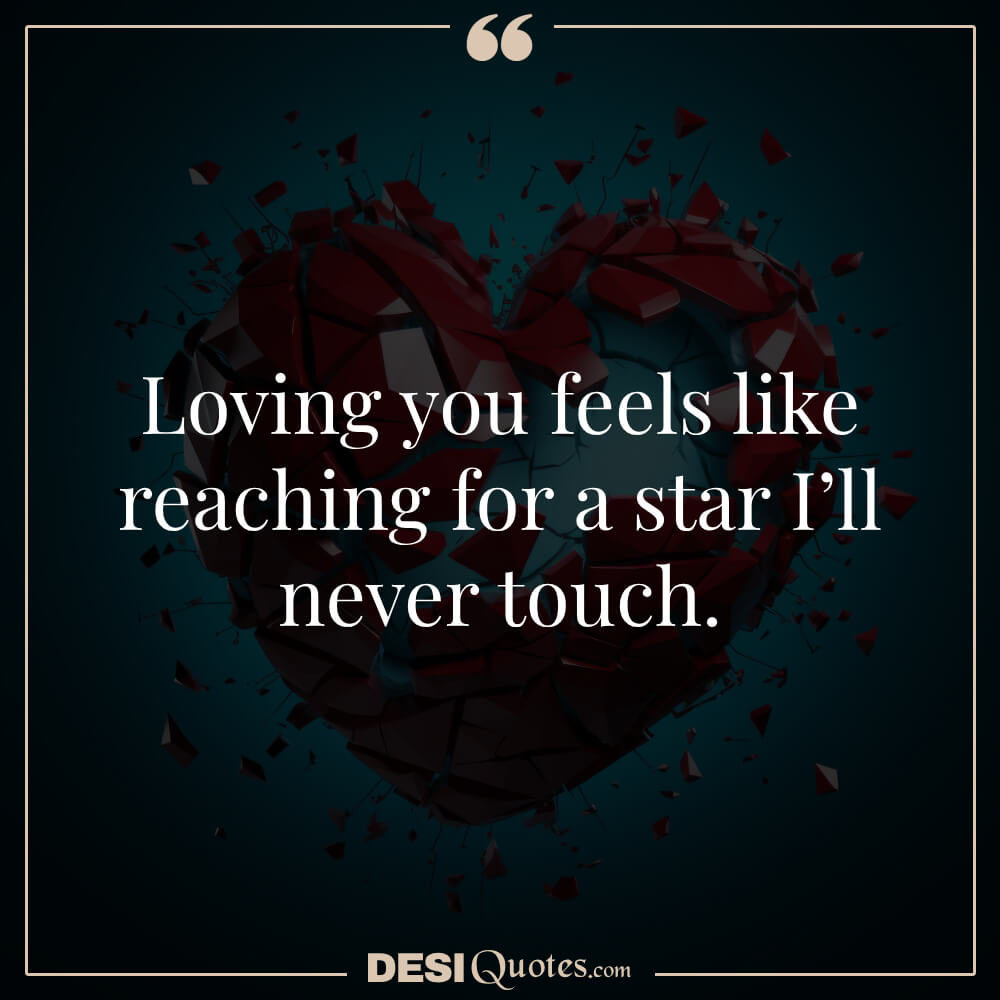 Loving You Feels Like Reaching For A Star I’ll Never Touch.