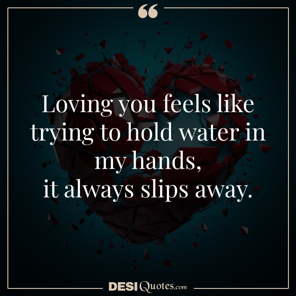 Loving You Feels Like Trying To Hold Water In