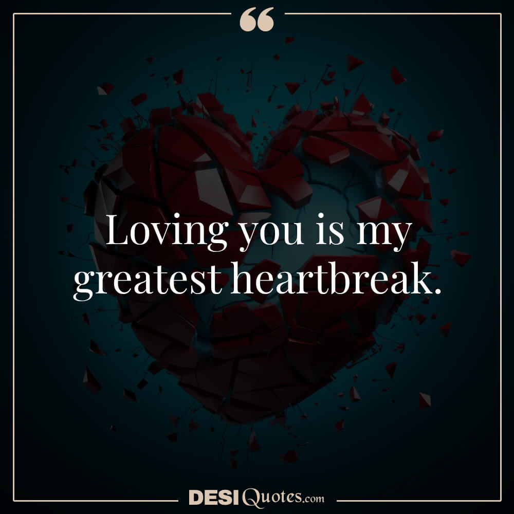 Loving You Is My Greatest Heartbreak.