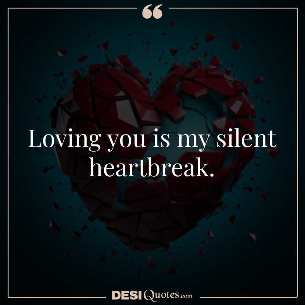 Loving You Is My Silent Heartbreak.