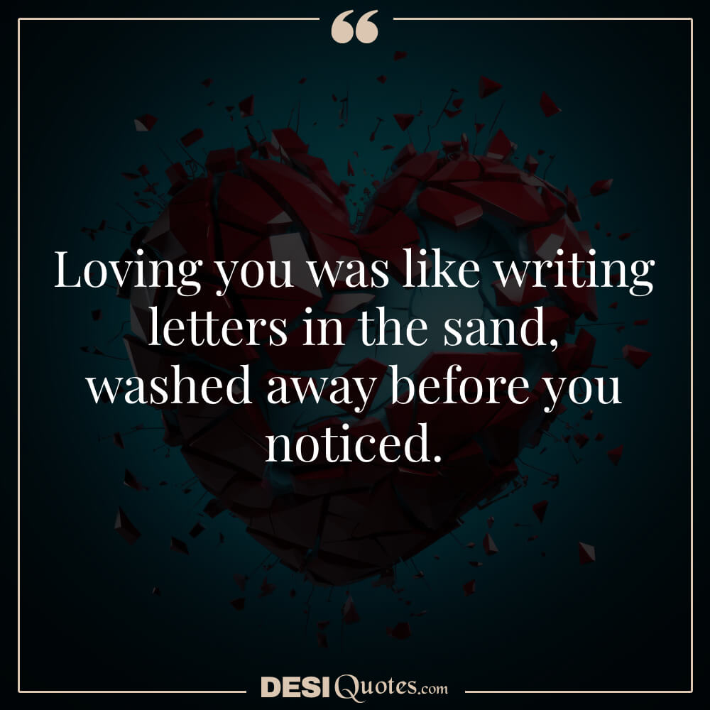 Loving You Was Like Writing Letters In The Sand—washed Away Before You Noticed.