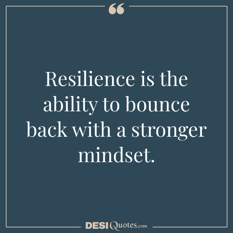 Resilience Is The Ability To Bounce Back With A Stronger