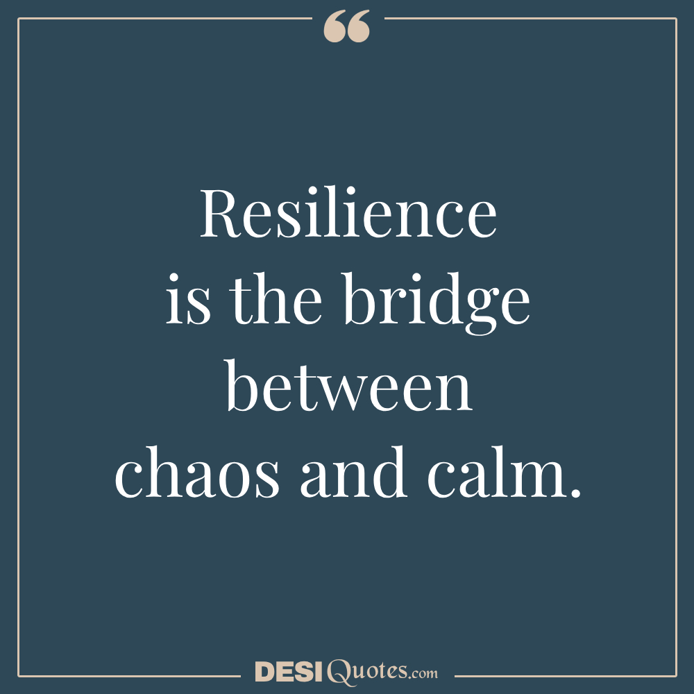 Resilience Is The Bridge Between Chaos And Calm.