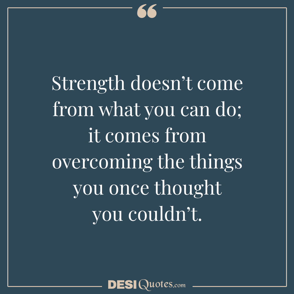 Strength Doesn’t Come From What You Can Do;