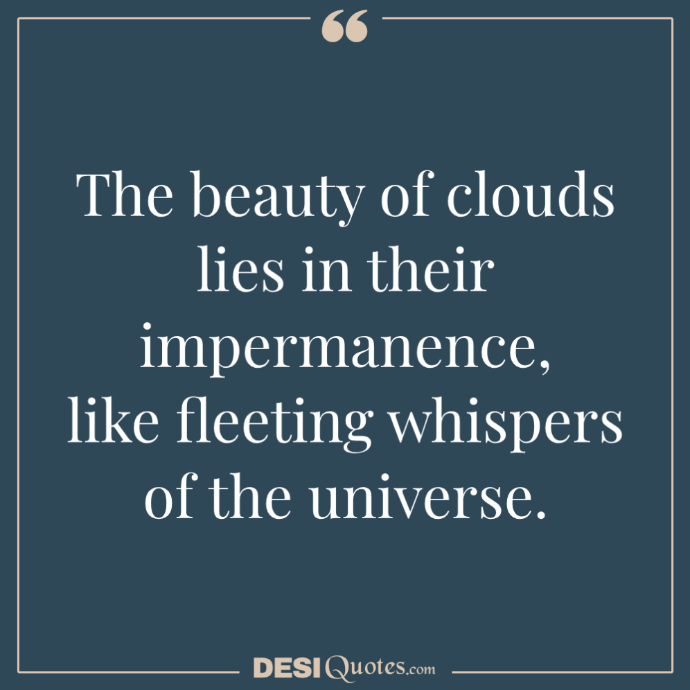 The Beauty Of Clouds Lies In Their Impermanence,