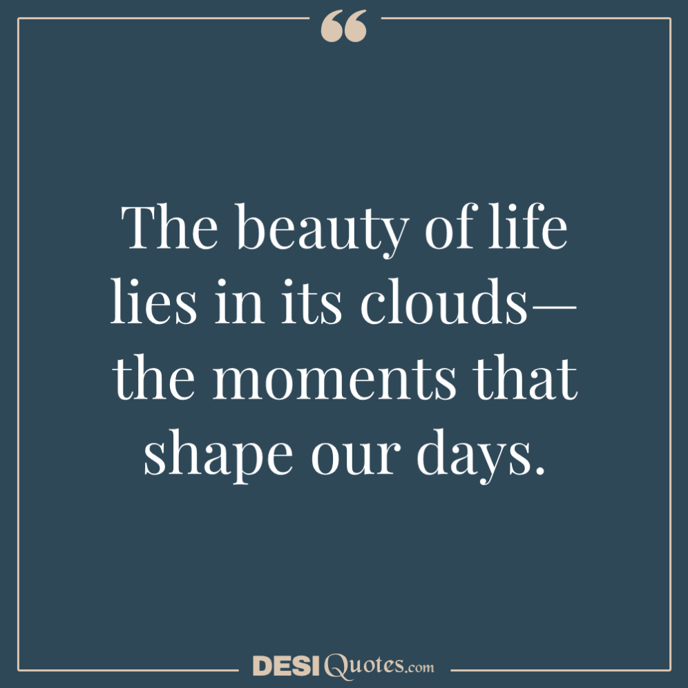 The Beauty Of Life Lies In Its Clouds