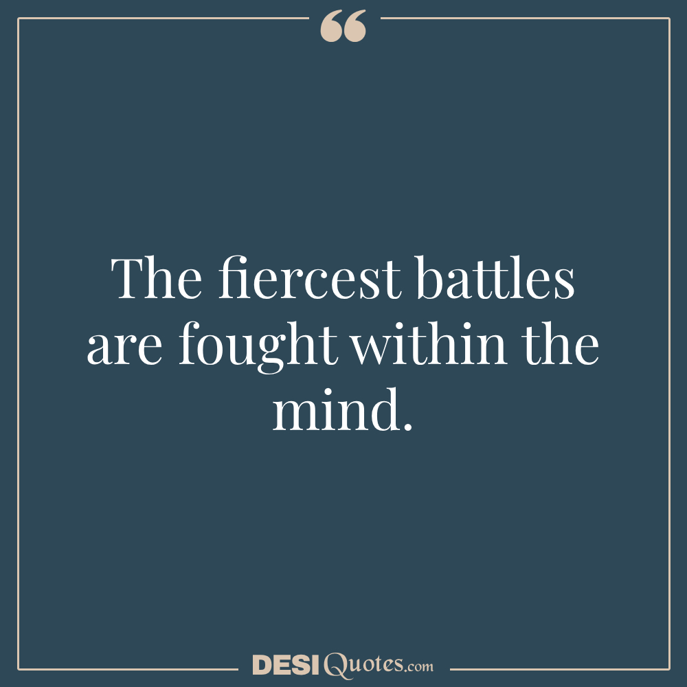 The Fiercest Battles Are Fought Within The Mind.