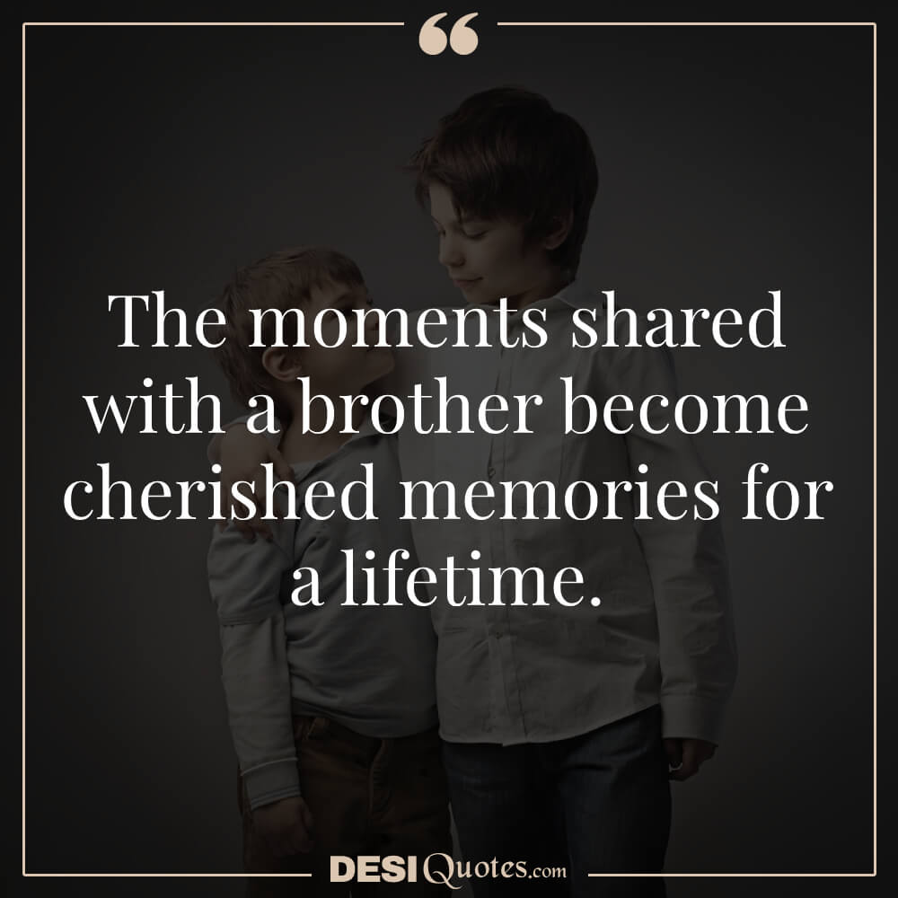 The Moments Shared With A Brother Become