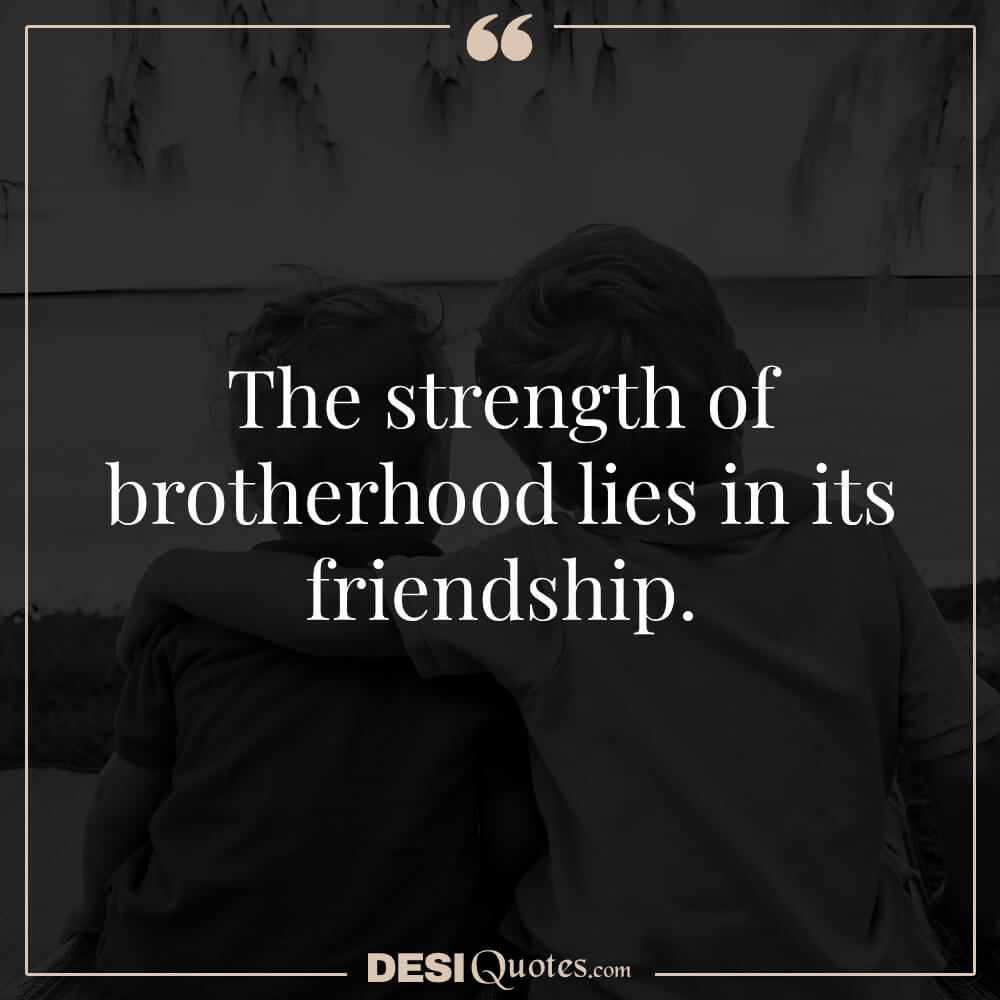 The Strength Of Brotherhood Lies In Its