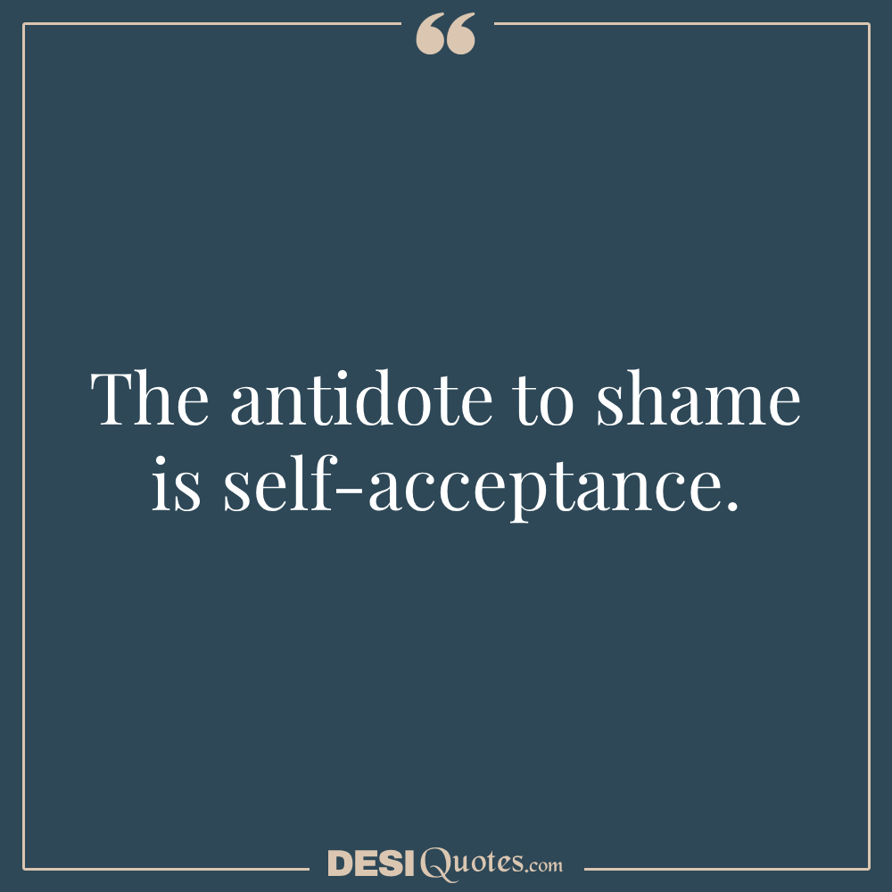 The Antidote To Shame Is Self Acceptance.