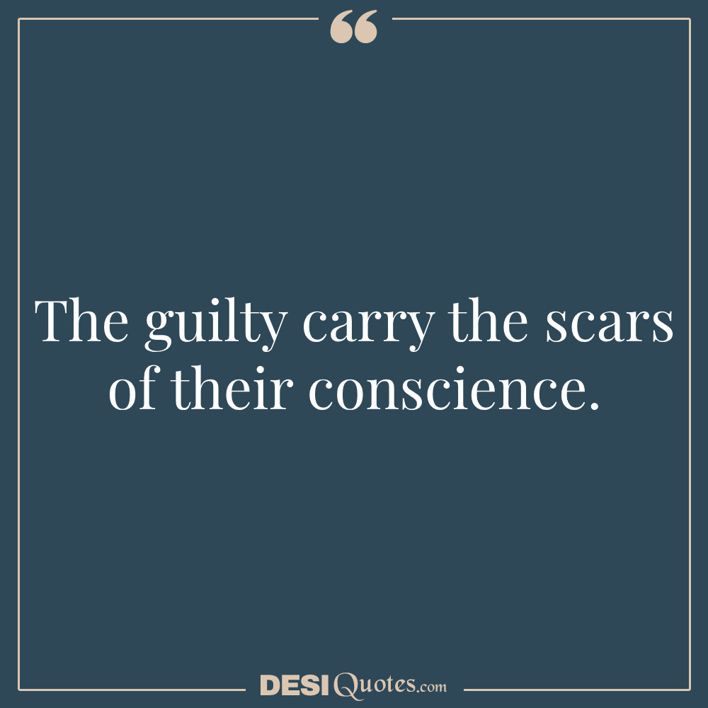 The Guilty Carry The Scars Of Their Conscience.