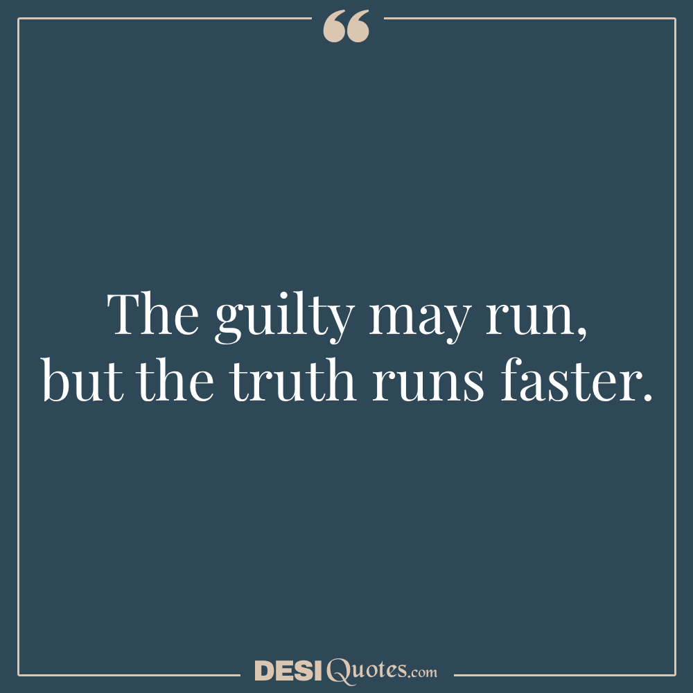 The Guilty May Run, But The Truth Runs Faster.