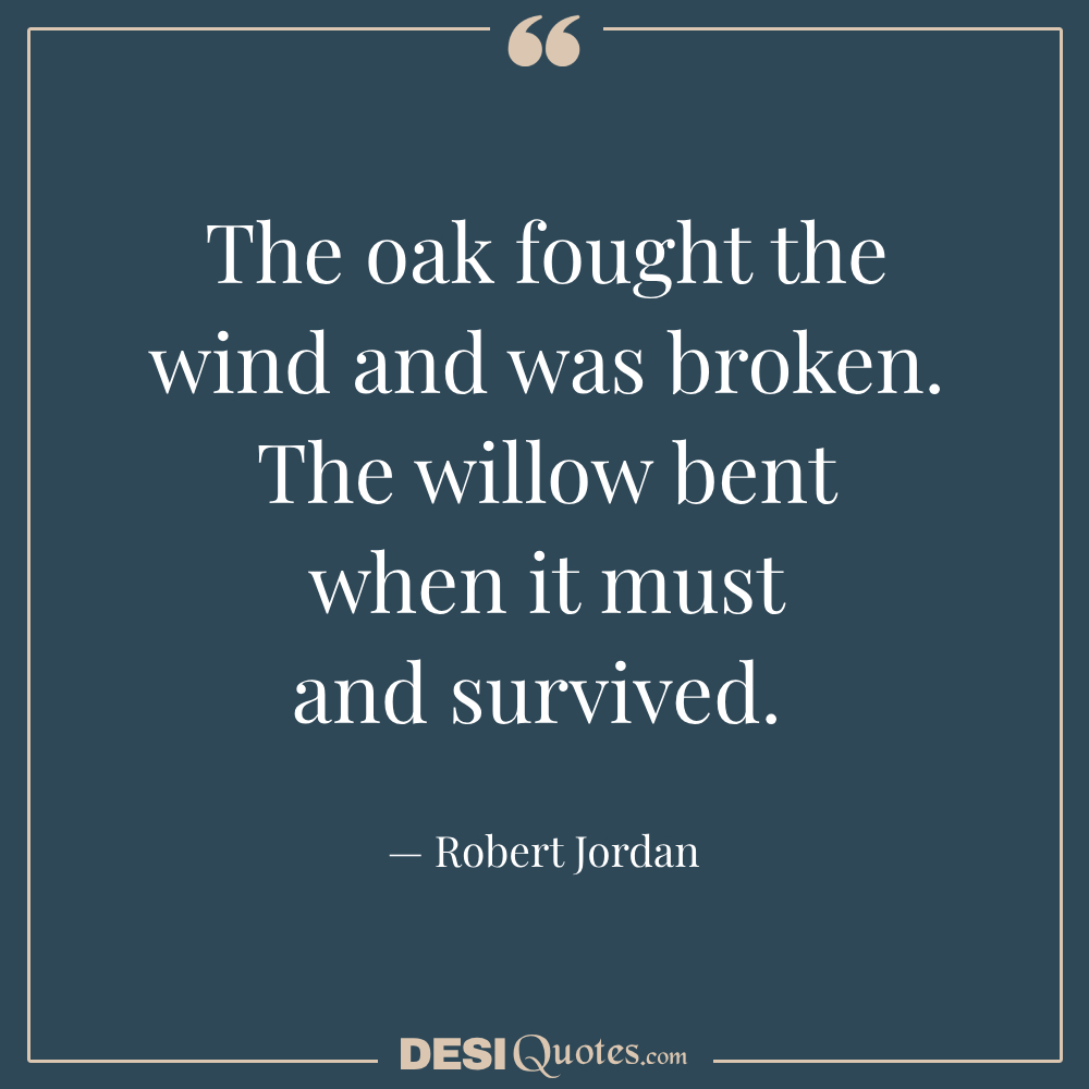 The Oak Fought The Wind And Was Broken.