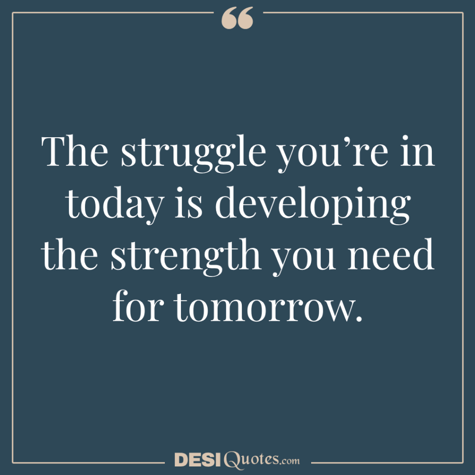 The Struggle You’re In Today Is Developing The Strength