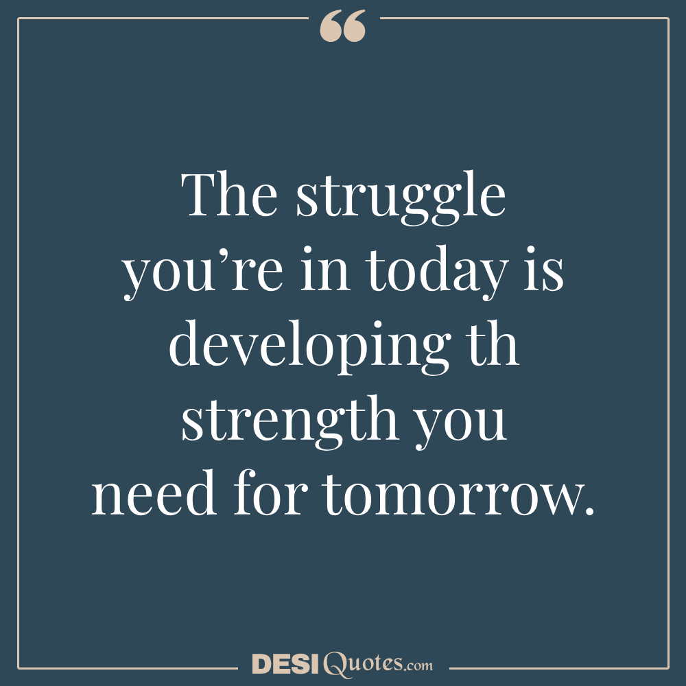 The Struggle You’re In Today Is Developing