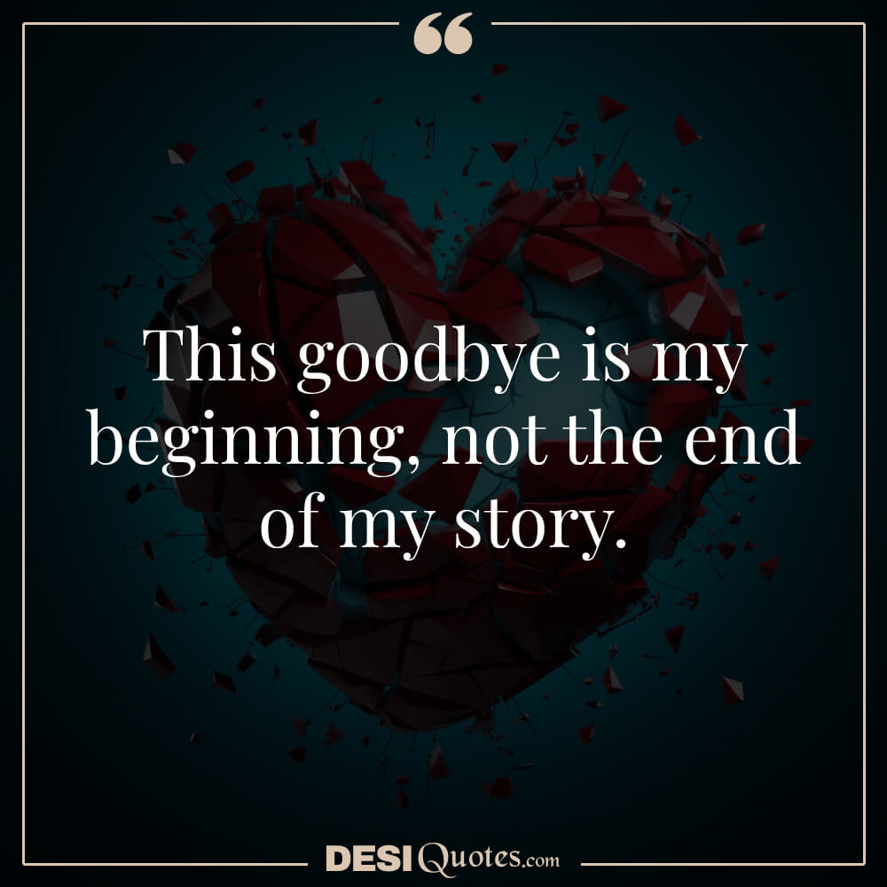 This Goodbye Is My Beginning, Not The End Of My Story.