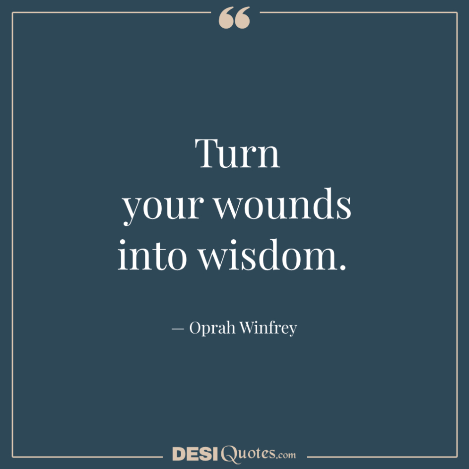 Turn Your Wounds Into Wisdom.