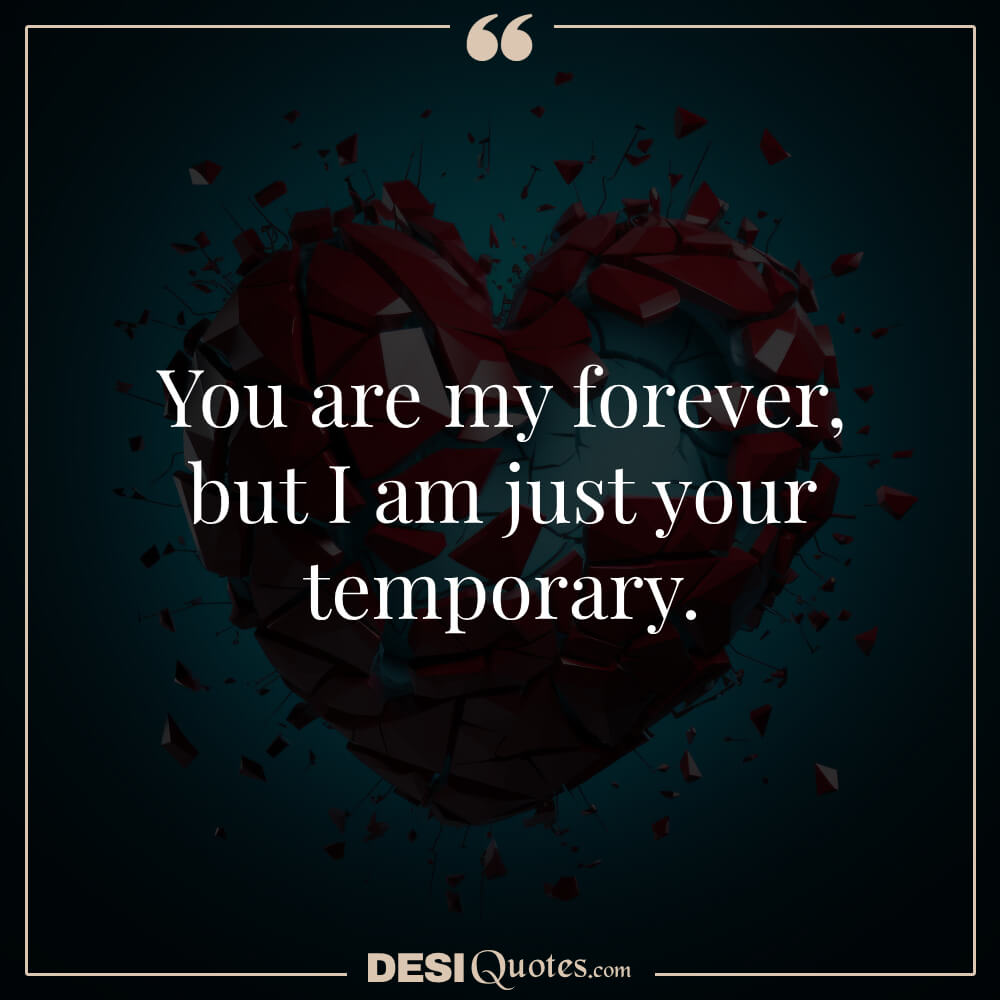 You Are My Forever, But I Am Just Your Temporary.