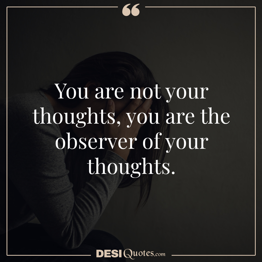 You Are Not Your Thoughts; You Are The