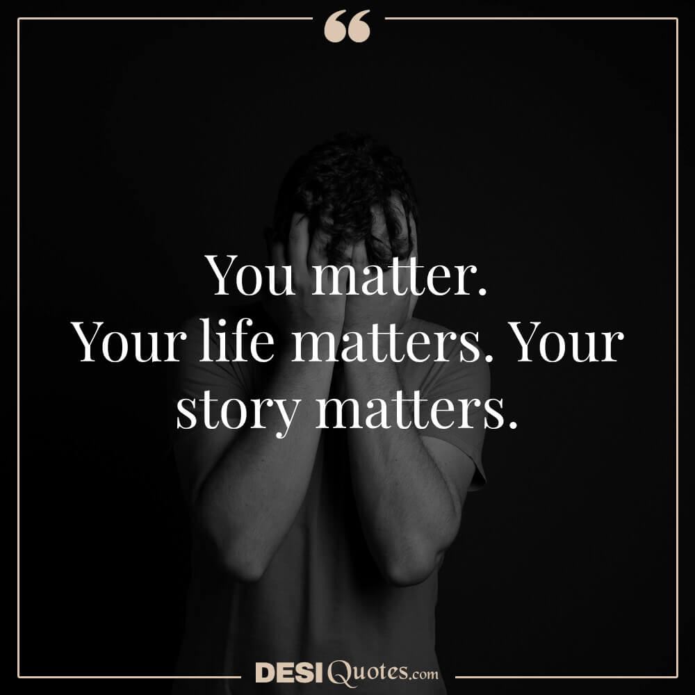 You Matter. Your Life Matters. Your Story