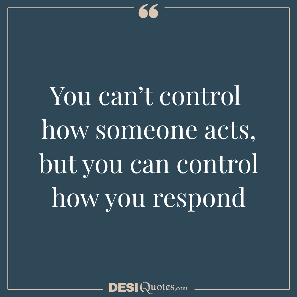 You Can’t Control How Someone Acts, But You Can