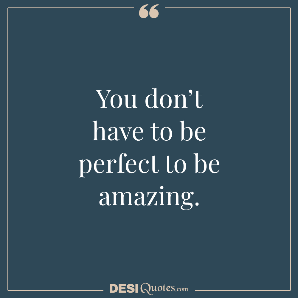 You Don’t Have To Be Perfect To Be Amazing.