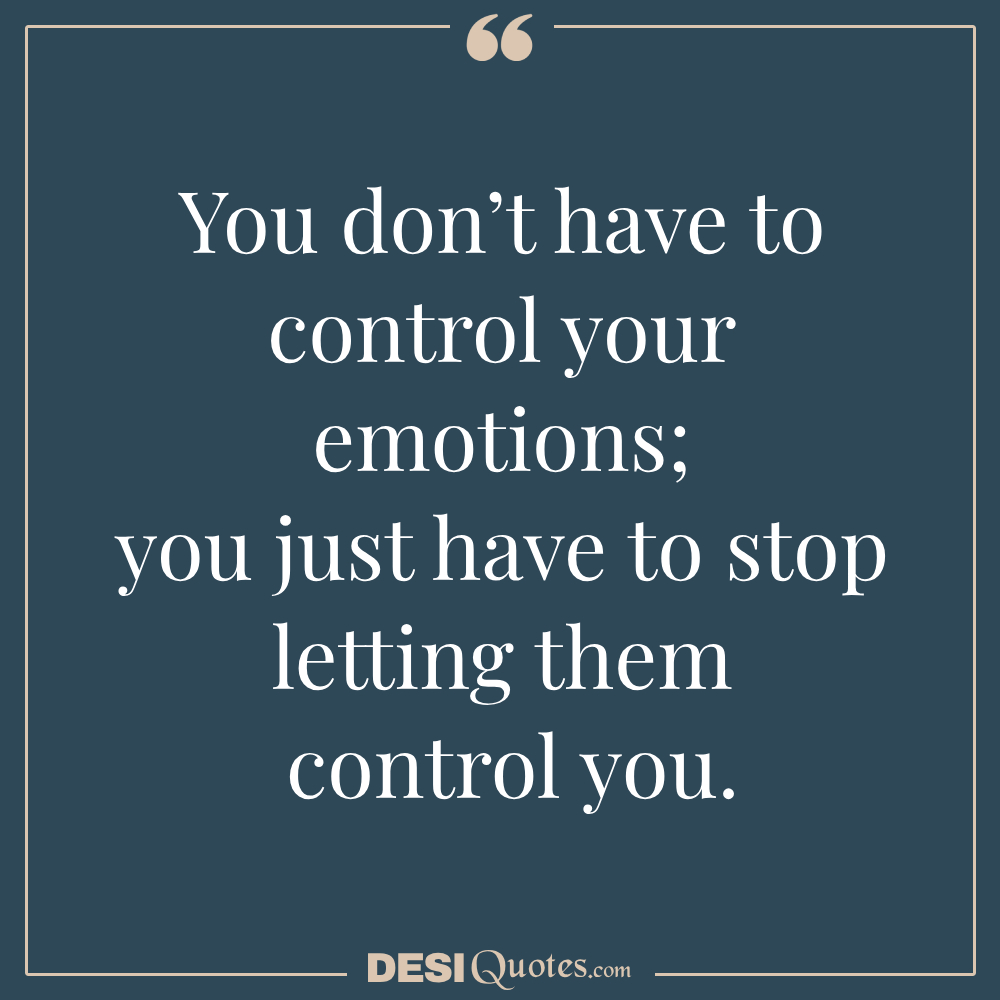 You Don’t Have To Control Your Emotions