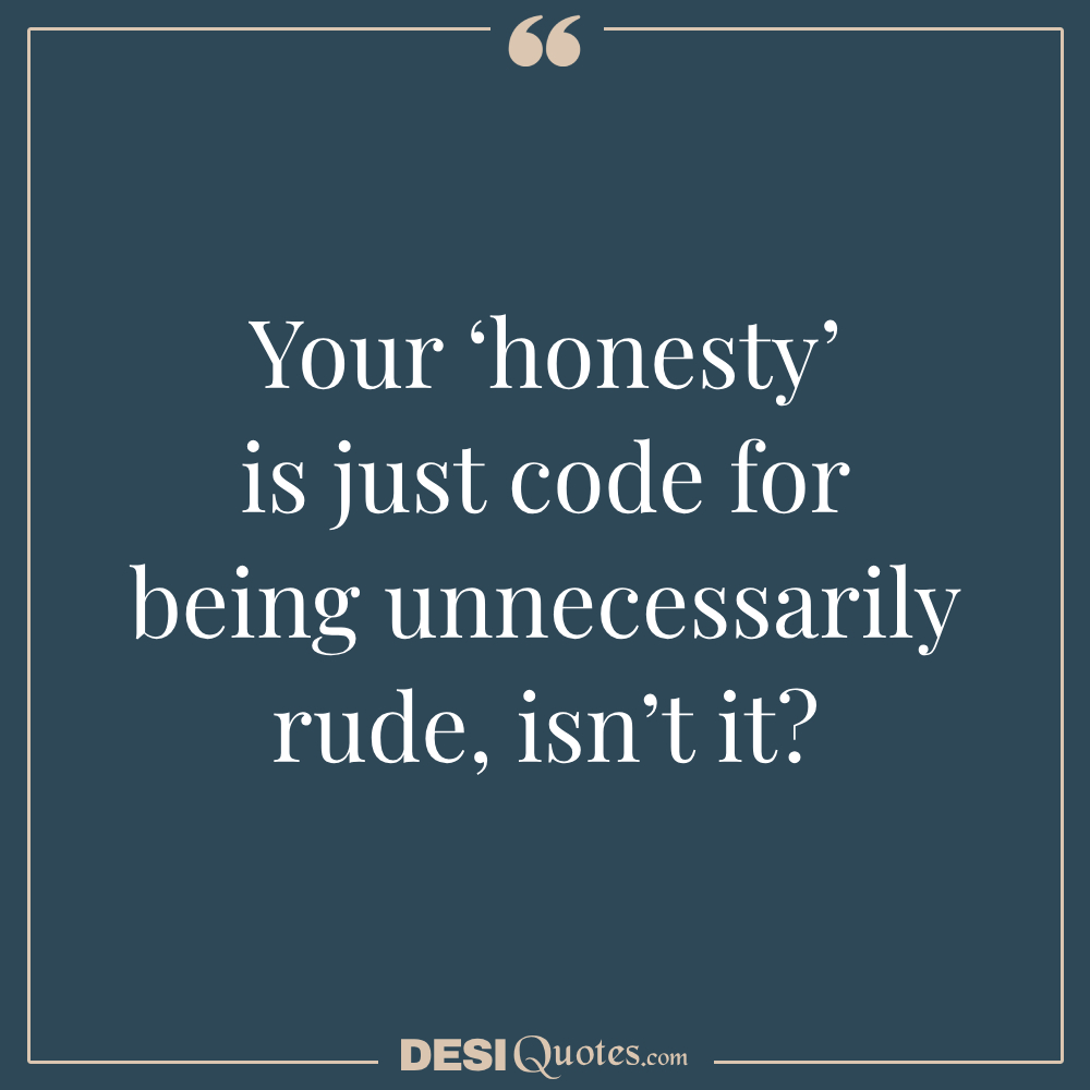 Your ‘honesty’ Is Just Code For Being Unnecessarily