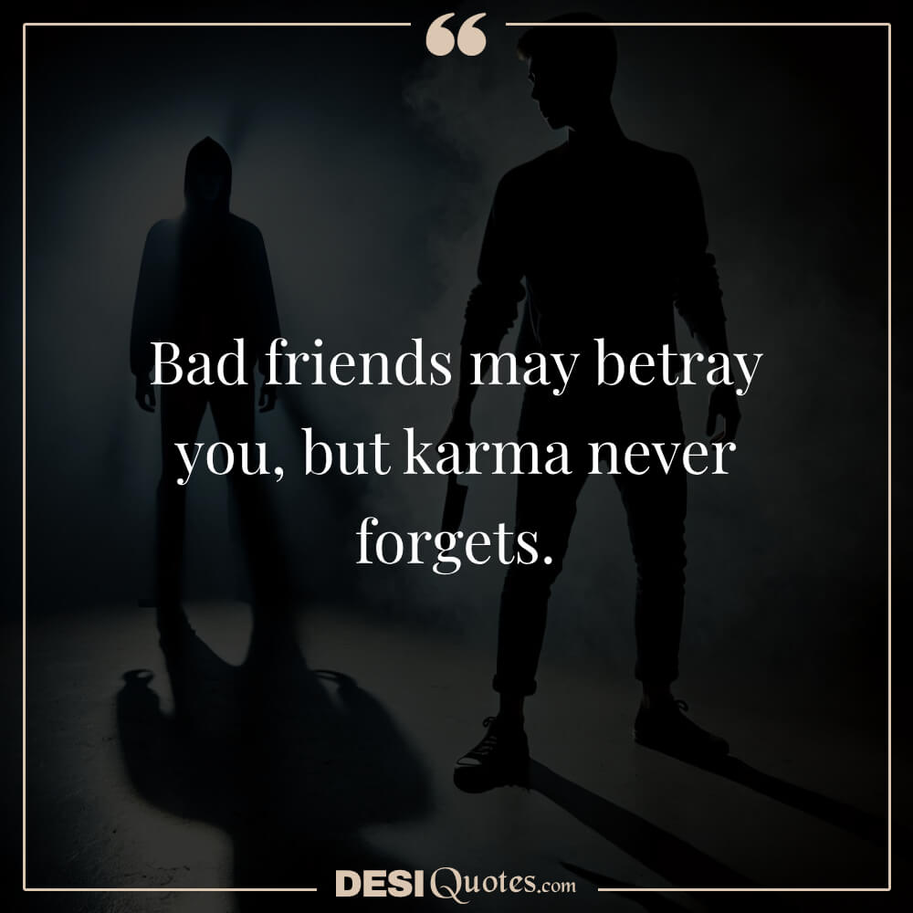 Bad Friends May Betray You, But Karma Never Forgets.