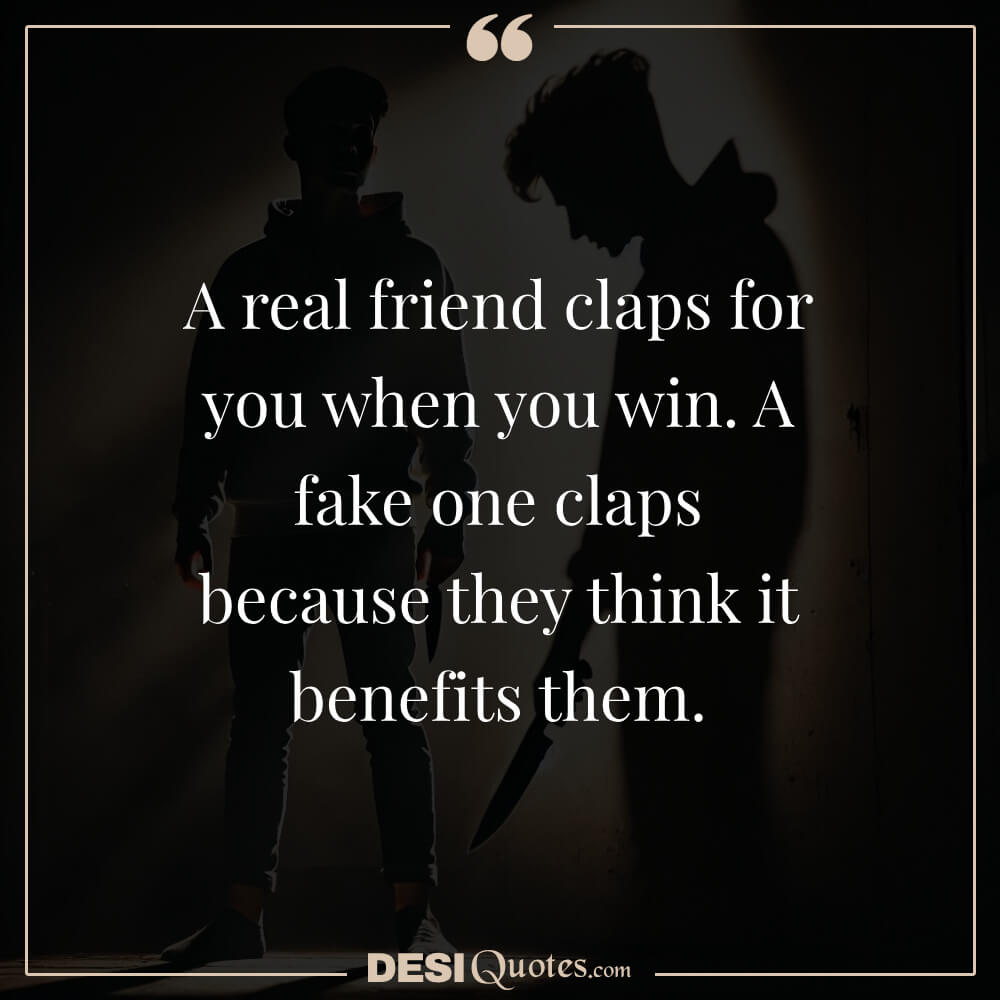 Indirect Quotes For Fake Friends A Real Friend Claps For You When You Win