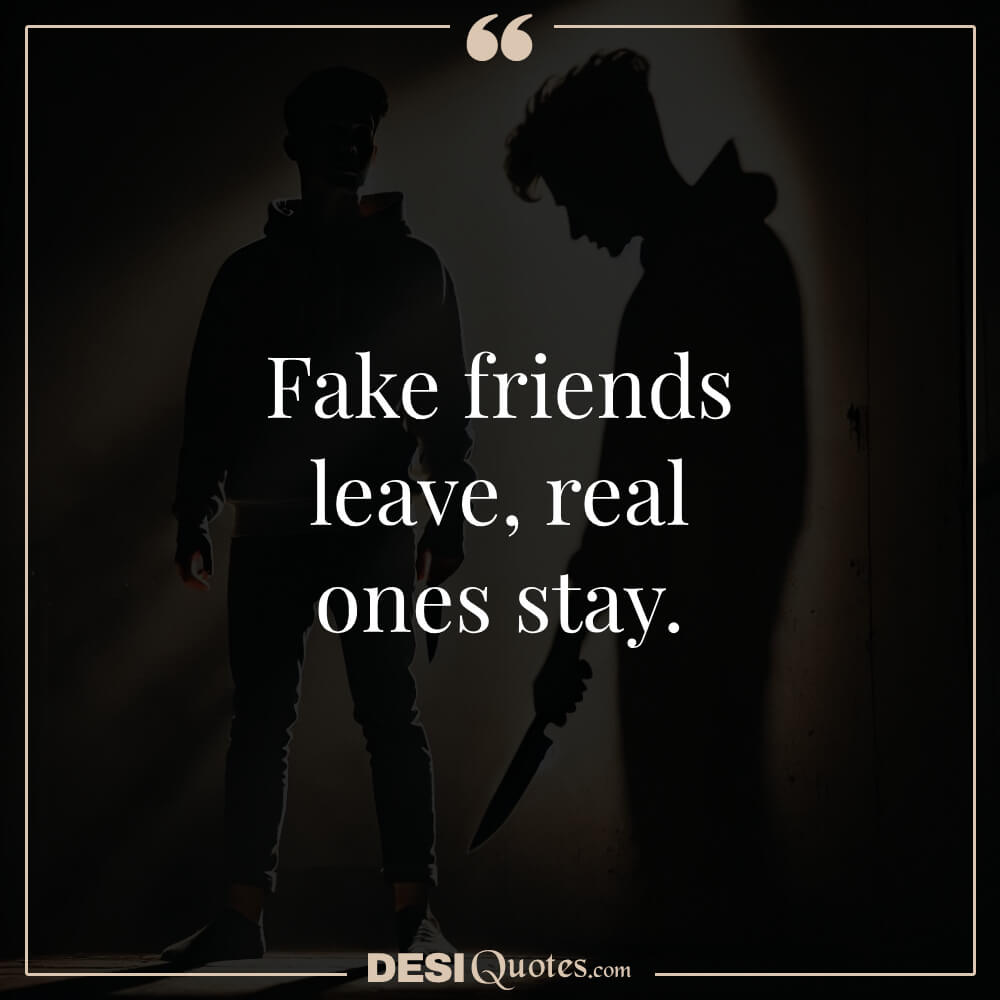 Short Quotes About Bad Friends Fake Friends Leave, Real Ones Stay.