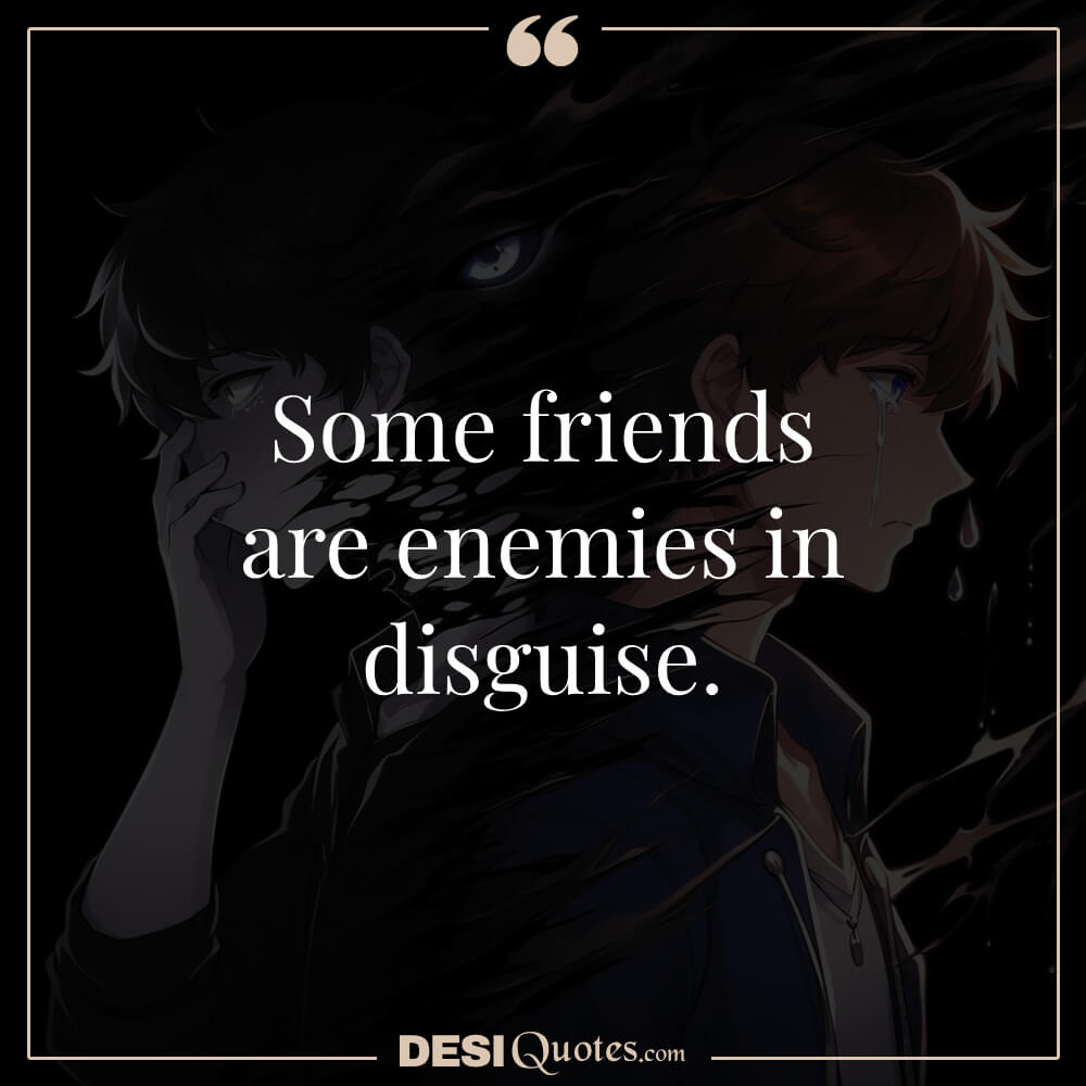 Short Quotes About Bad Friends Some Friends Are Enemies In Disguise.